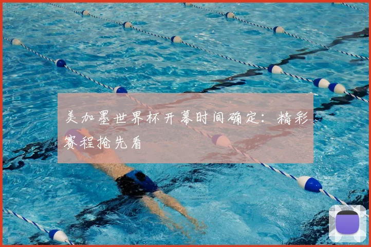 美加墨世界杯开幕时间确定：精彩赛程抢先看