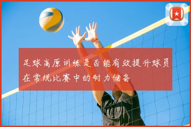 足球高原训练是否能有效提升球员在常规比赛中的耐力储备