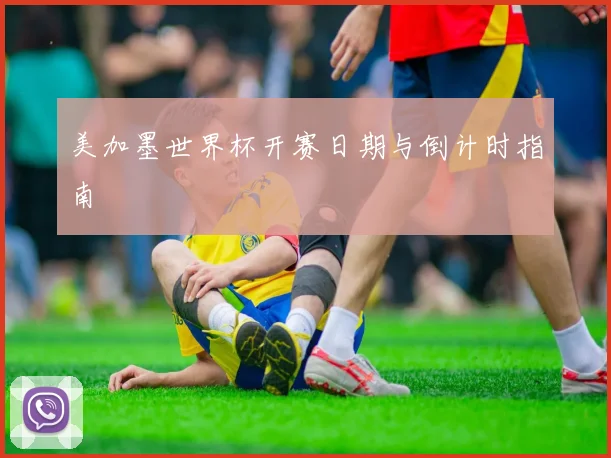 美加墨世界杯开赛日期与倒计时指南