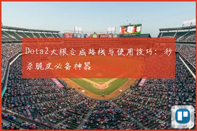 Dota2大根合成路线与使用技巧：秒杀脆皮必备神器